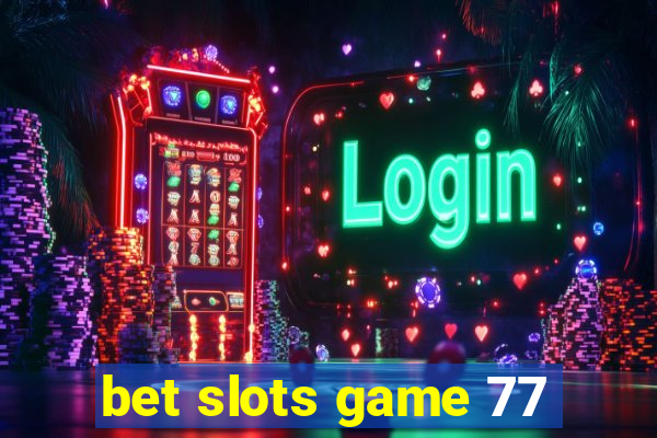 bet slots game 77